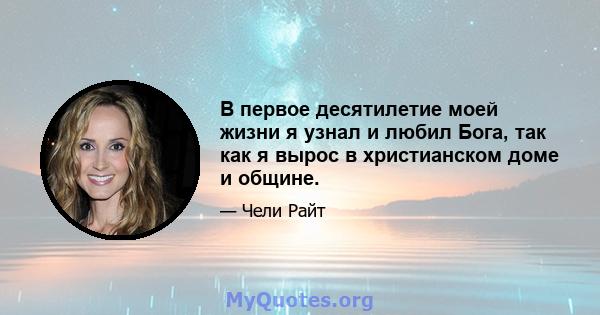 В первое десятилетие моей жизни я узнал и любил Бога, так как я вырос в христианском доме и общине.