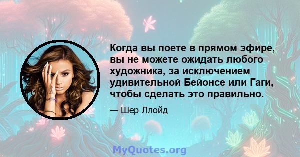 Когда вы поете в прямом эфире, вы не можете ожидать любого художника, за исключением удивительной Бейонсе или Гаги, чтобы сделать это правильно.