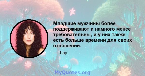 Младшие мужчины более поддерживают и намного менее требовательны, и у них также есть больше времени для своих отношений.