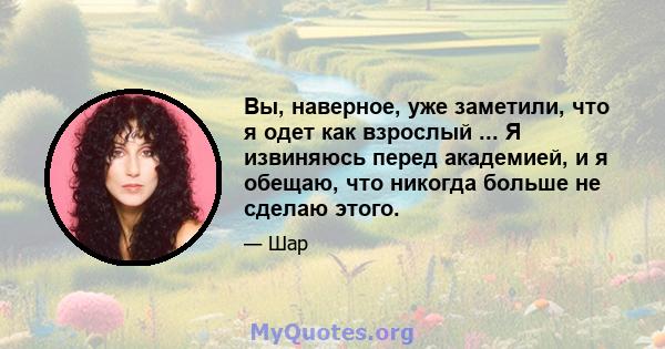 Вы, наверное, уже заметили, что я одет как взрослый ... Я извиняюсь перед академией, и я обещаю, что никогда больше не сделаю этого.