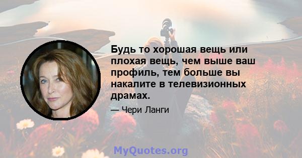 Будь то хорошая вещь или плохая вещь, чем выше ваш профиль, тем больше вы накалите в телевизионных драмах.