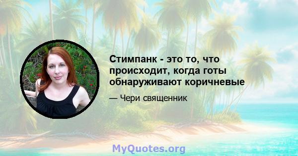 Стимпанк - это то, что происходит, когда готы обнаруживают коричневые