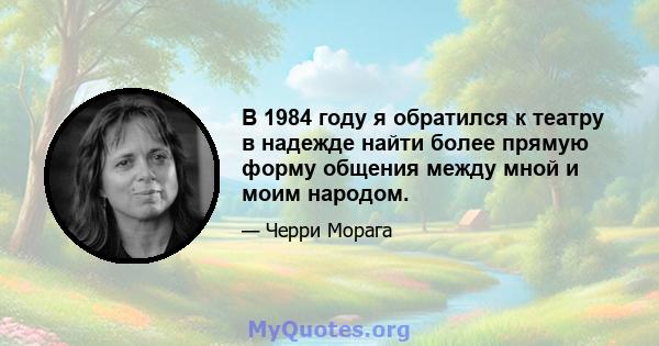 В 1984 году я обратился к театру в надежде найти более прямую форму общения между мной и моим народом.