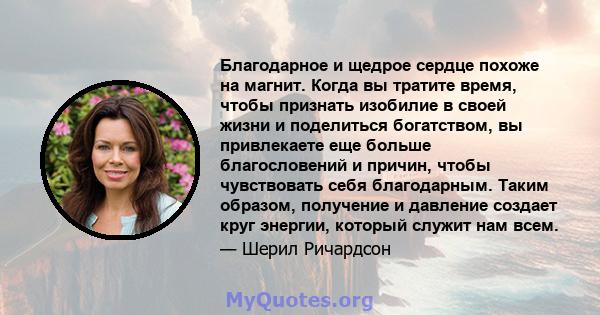 Благодарное и щедрое сердце похоже на магнит. Когда вы тратите время, чтобы признать изобилие в своей жизни и поделиться богатством, вы привлекаете еще больше благословений и причин, чтобы чувствовать себя благодарным.