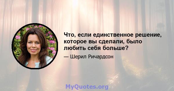 Что, если единственное решение, которое вы сделали, было любить себя больше?