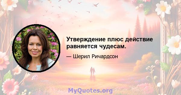 Утверждение плюс действие равняется чудесам.