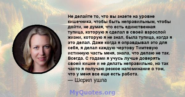 Не делайте то, что вы знаете на уровне кишечника, чтобы быть неправильным, чтобы дойти, не думая, что есть единственная тупица, которую я сделал в своей взрослой жизни, которую я не знал, была тупица, когда я это делал. 