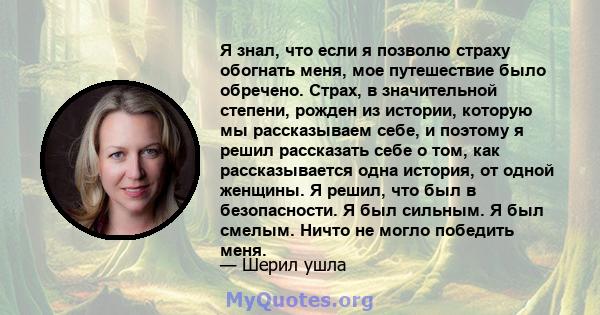 Я знал, что если я позволю страху обогнать меня, мое путешествие было обречено. Страх, в значительной степени, рожден из истории, которую мы рассказываем себе, и поэтому я решил рассказать себе о том, как рассказывается 