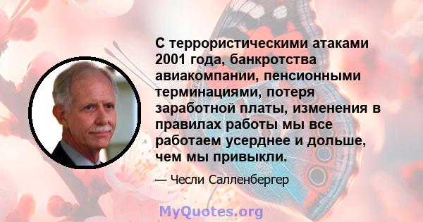 С террористическими атаками 2001 года, банкротства авиакомпании, пенсионными терминациями, потеря заработной платы, изменения в правилах работы мы все работаем усерднее и дольше, чем мы привыкли.