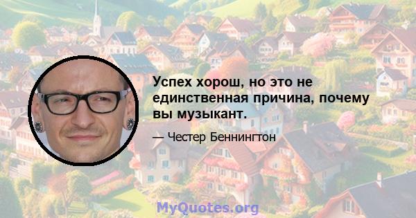 Успех хорош, но это не единственная причина, почему вы музыкант.