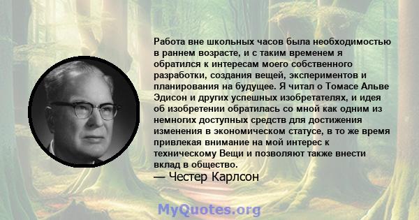 Работа вне школьных часов была необходимостью в раннем возрасте, и с таким временем я обратился к интересам моего собственного разработки, создания вещей, экспериментов и планирования на будущее. Я читал о Томасе Альве