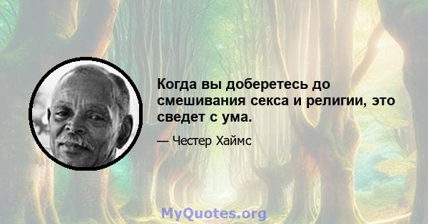 Когда вы доберетесь до смешивания секса и религии, это сведет с ума.