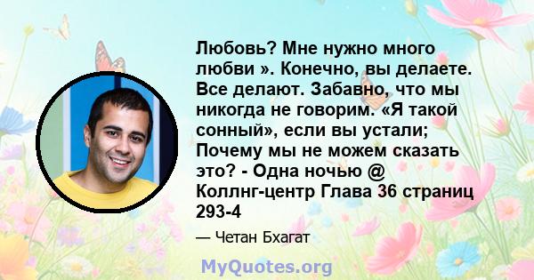 Любовь? Мне нужно много любви ». Конечно, вы делаете. Все делают. Забавно, что мы никогда не говорим. «Я такой сонный», если вы устали; Почему мы не можем сказать это? - Одна ночью @ Коллнг-центр Глава 36 страниц 293-4