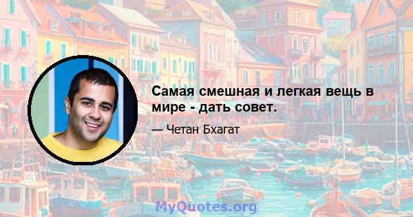 Самая смешная и легкая вещь в мире - дать совет.