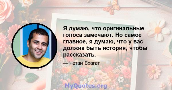 Я думаю, что оригинальные голоса замечают. Но самое главное, я думаю, что у вас должна быть история, чтобы рассказать.