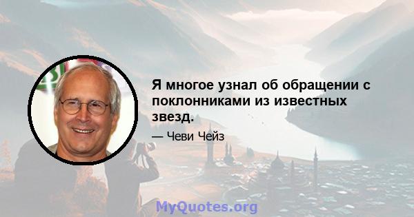 Я многое узнал об обращении с поклонниками из известных звезд.