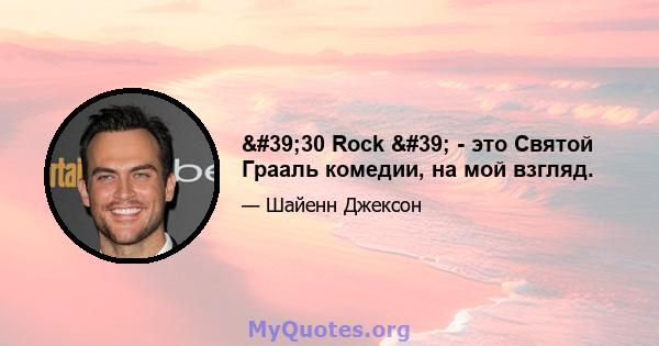 '30 Rock ' - это Святой Грааль комедии, на мой взгляд.