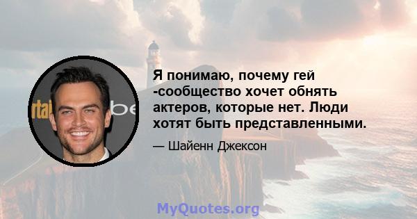 Я понимаю, почему гей -сообщество хочет обнять актеров, которые нет. Люди хотят быть представленными.