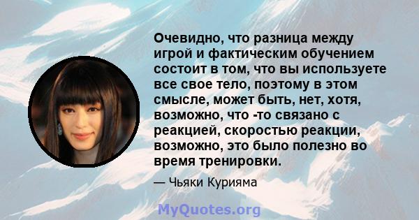 Очевидно, что разница между игрой и фактическим обучением состоит в том, что вы используете все свое тело, поэтому в этом смысле, может быть, нет, хотя, возможно, что -то связано с реакцией, скоростью реакции, возможно, 