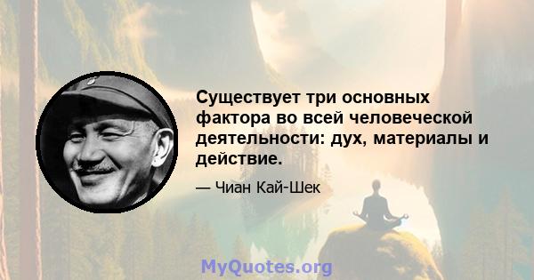 Существует три основных фактора во всей человеческой деятельности: дух, материалы и действие.