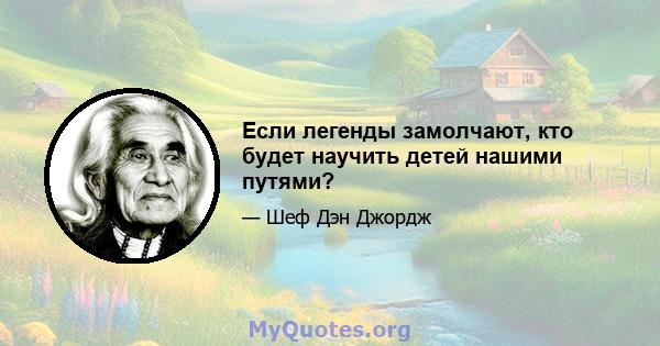 Если легенды замолчают, кто будет научить детей нашими путями?