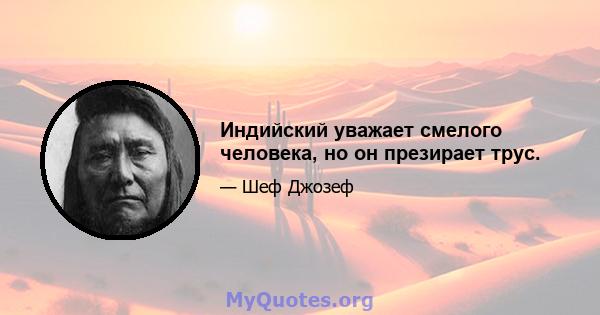 Индийский уважает смелого человека, но он презирает трус.