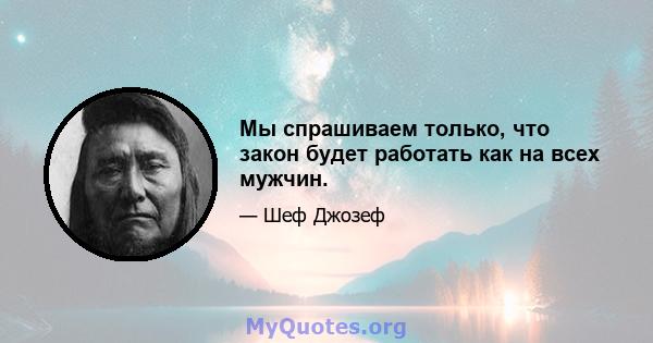 Мы спрашиваем только, что закон будет работать как на всех мужчин.