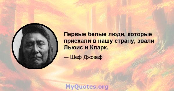 Первые белые люди, которые приехали в нашу страну, звали Льюис и Кларк.