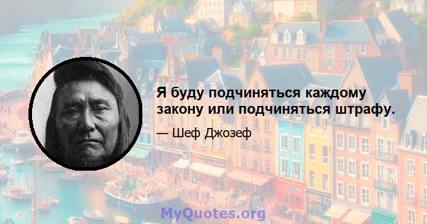 Я буду подчиняться каждому закону или подчиняться штрафу.