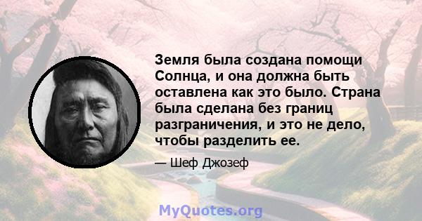 Земля была создана помощи Солнца, и она должна быть оставлена ​​как это было. Страна была сделана без границ разграничения, и это не дело, чтобы разделить ее.