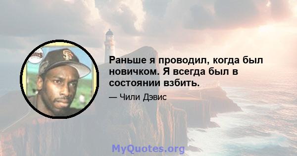 Раньше я проводил, когда был новичком. Я всегда был в состоянии взбить.