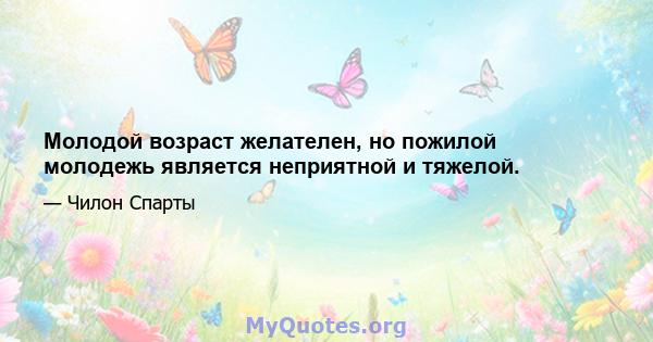 Молодой возраст желателен, но пожилой молодежь является неприятной и тяжелой.