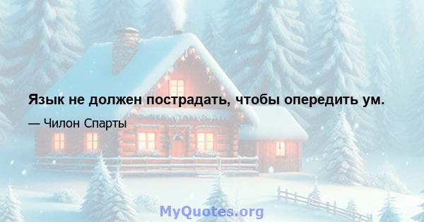 Язык не должен пострадать, чтобы опередить ум.