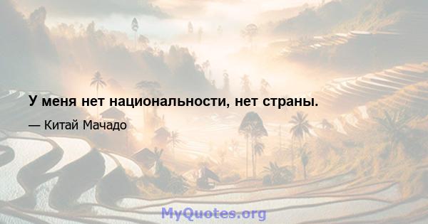 У меня нет национальности, нет страны.