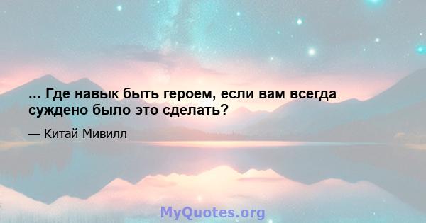 ... Где навык быть героем, если вам всегда суждено было это сделать?