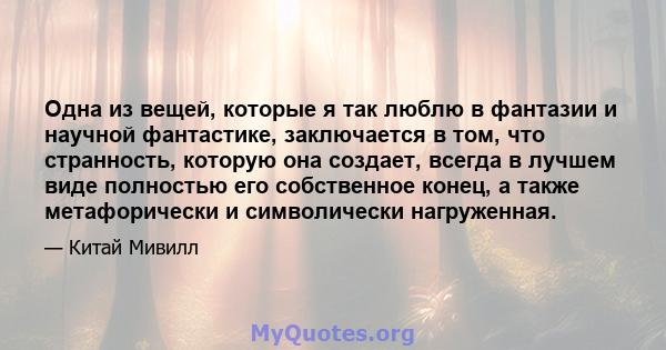 Одна из вещей, которые я так люблю в фантазии и научной фантастике, заключается в том, что странность, которую она создает, всегда в лучшем виде полностью его собственное конец, а также метафорически и символически