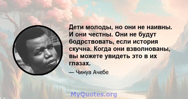 Дети молоды, но они не наивны. И они честны. Они не будут бодрствовать, если история скучна. Когда они взволнованы, вы можете увидеть это в их глазах.