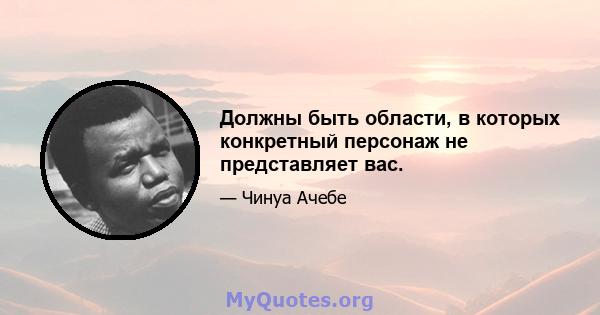 Должны быть области, в которых конкретный персонаж не представляет вас.