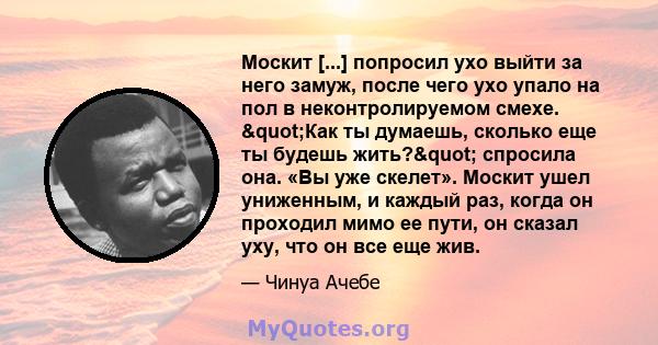 Москит [...] попросил ухо выйти за него замуж, после чего ухо упало на пол в неконтролируемом смехе. "Как ты думаешь, сколько еще ты будешь жить?" спросила она. «Вы уже скелет». Москит ушел униженным, и каждый 