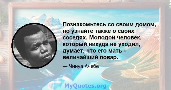 Познакомьтесь со своим домом, но узнайте также о своих соседях. Молодой человек, который никуда не уходил, думает, что его мать - величайший повар.