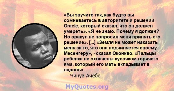 «Вы звучите так, как будто вы сомневаетесь в авторитете и решении Oracle, который сказал, что он должен умереть». «Я не знаю. Почему я должен? Но оракул не попросил меня принять его решение». [...] «Земля не может