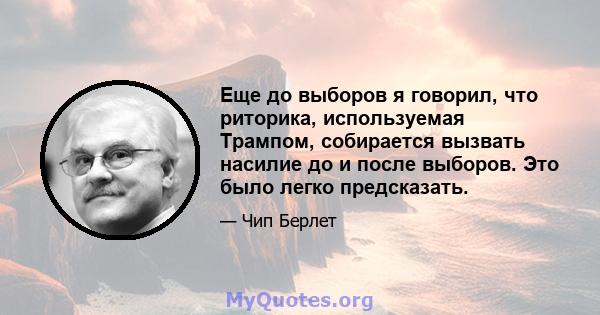 Еще до выборов я говорил, что риторика, используемая Трампом, собирается вызвать насилие до и после выборов. Это было легко предсказать.