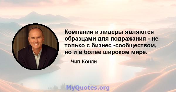 Компании и лидеры являются образцами для подражания - не только с бизнес -сообществом, но и в более широком мире.