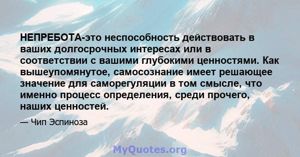 НЕПРЕБОТА-это неспособность действовать в ваших долгосрочных интересах или в соответствии с вашими глубокими ценностями. Как вышеупомянутое, самосознание имеет решающее значение для саморегуляции в том смысле, что