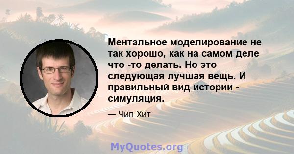 Ментальное моделирование не так хорошо, как на самом деле что -то делать. Но это следующая лучшая вещь. И правильный вид истории - симуляция.