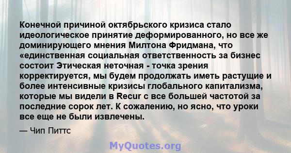 Конечной причиной октябрьского кризиса стало идеологическое принятие деформированного, но все же доминирующего мнения Милтона Фридмана, что «единственная социальная ответственность за бизнес состоит Этическая неточная - 