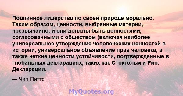 Подлинное лидерство по своей природе морально. Таким образом, ценности, выбранные материи, чрезвычайно, и они должны быть ценностями, согласованными с обществом (включая наиболее универсальное утверждение человеческих