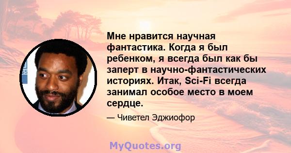 Мне нравится научная фантастика. Когда я был ребенком, я всегда был как бы заперт в научно-фантастических историях. Итак, Sci-Fi всегда занимал особое место в моем сердце.