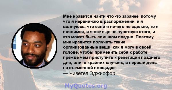 Мне нравится найти что -то заранее, потому что я нервничаю в распоряжении, и я волнуюсь, что если я ничего не сделаю, то я появимся, и я все еще не чувствую этого, и это может быть слишком поздно. Поэтому мне нравится