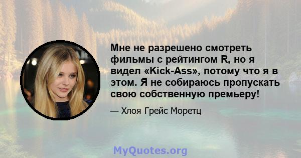 Мне не разрешено смотреть фильмы с рейтингом R, но я видел «Kick-Ass», потому что я в этом. Я не собираюсь пропускать свою собственную премьеру!